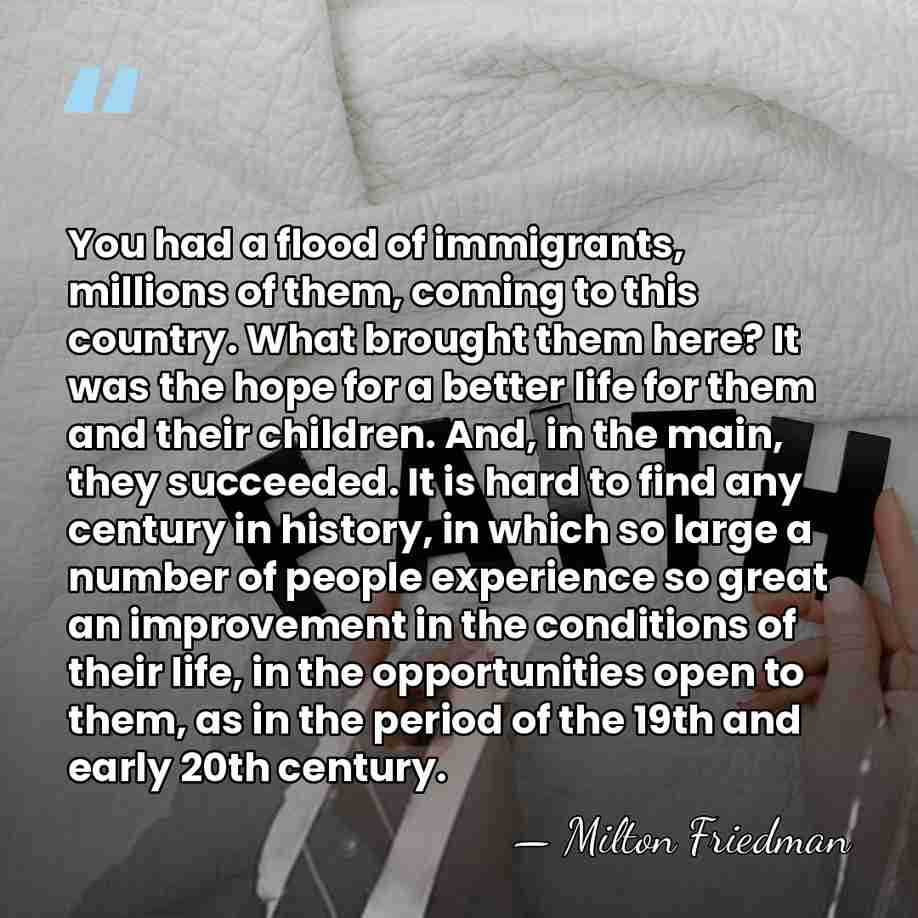 You had a flood of immigrants, millions of them, coming to this&hellip; - Milton Friedman