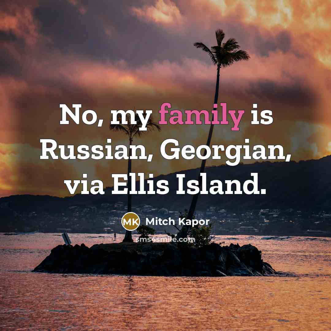 “No, my family is Russian, Georgian, via Ellis Island.…” quote by Mitch Kapor