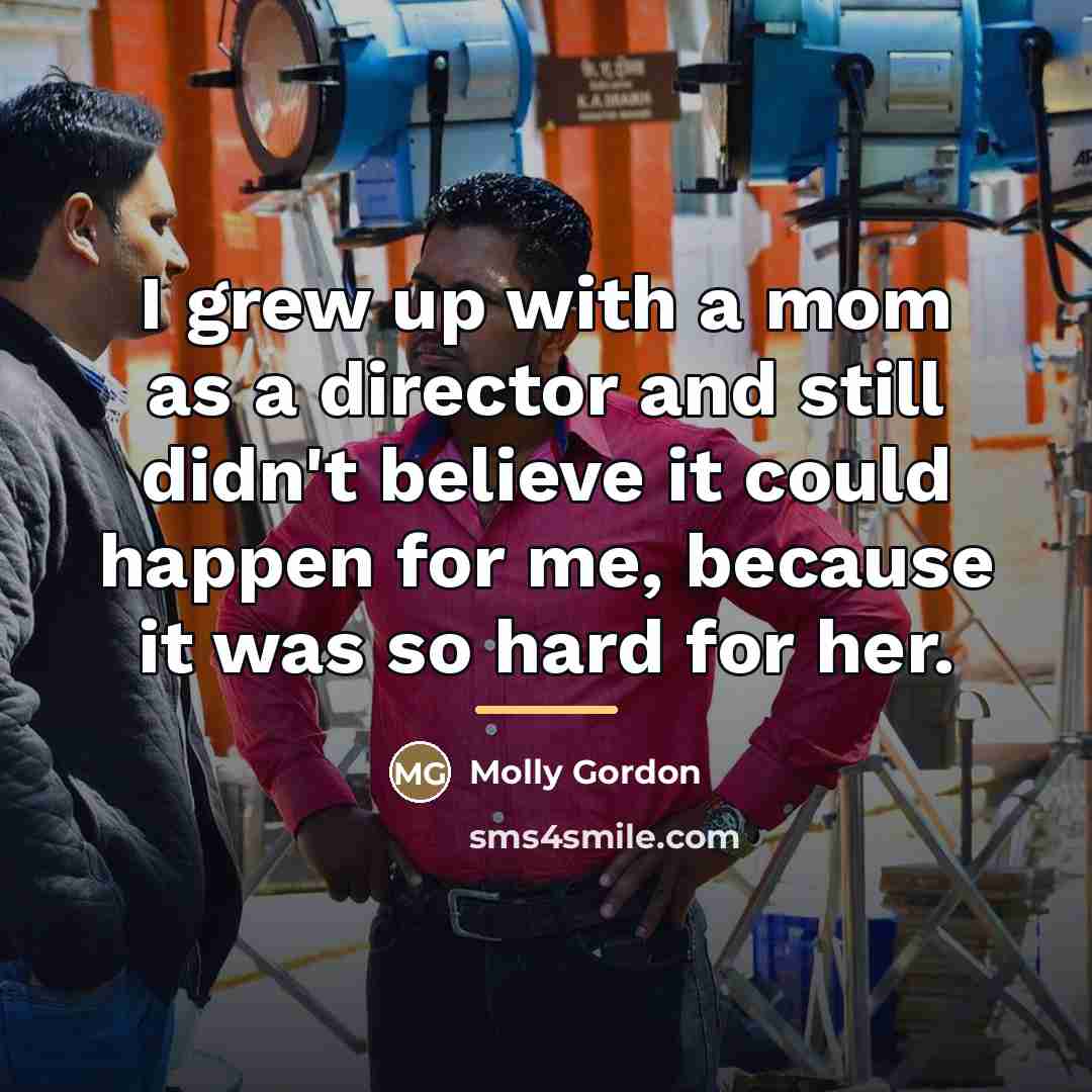“I grew up with a mom as a director and…” quote by Molly Gordon