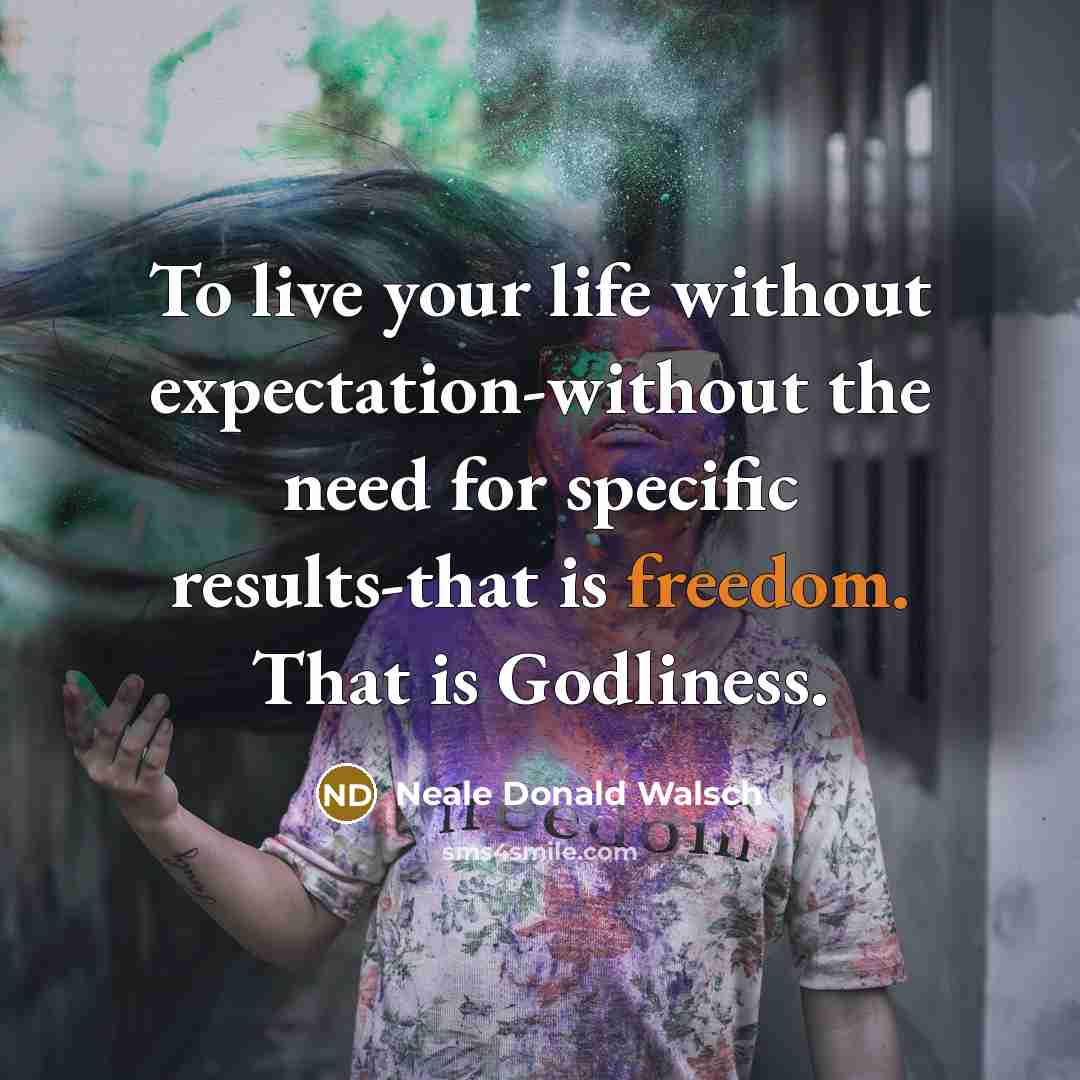 “To live your life without expectation-without the need for specific…” quote by Neale Donald Walsch