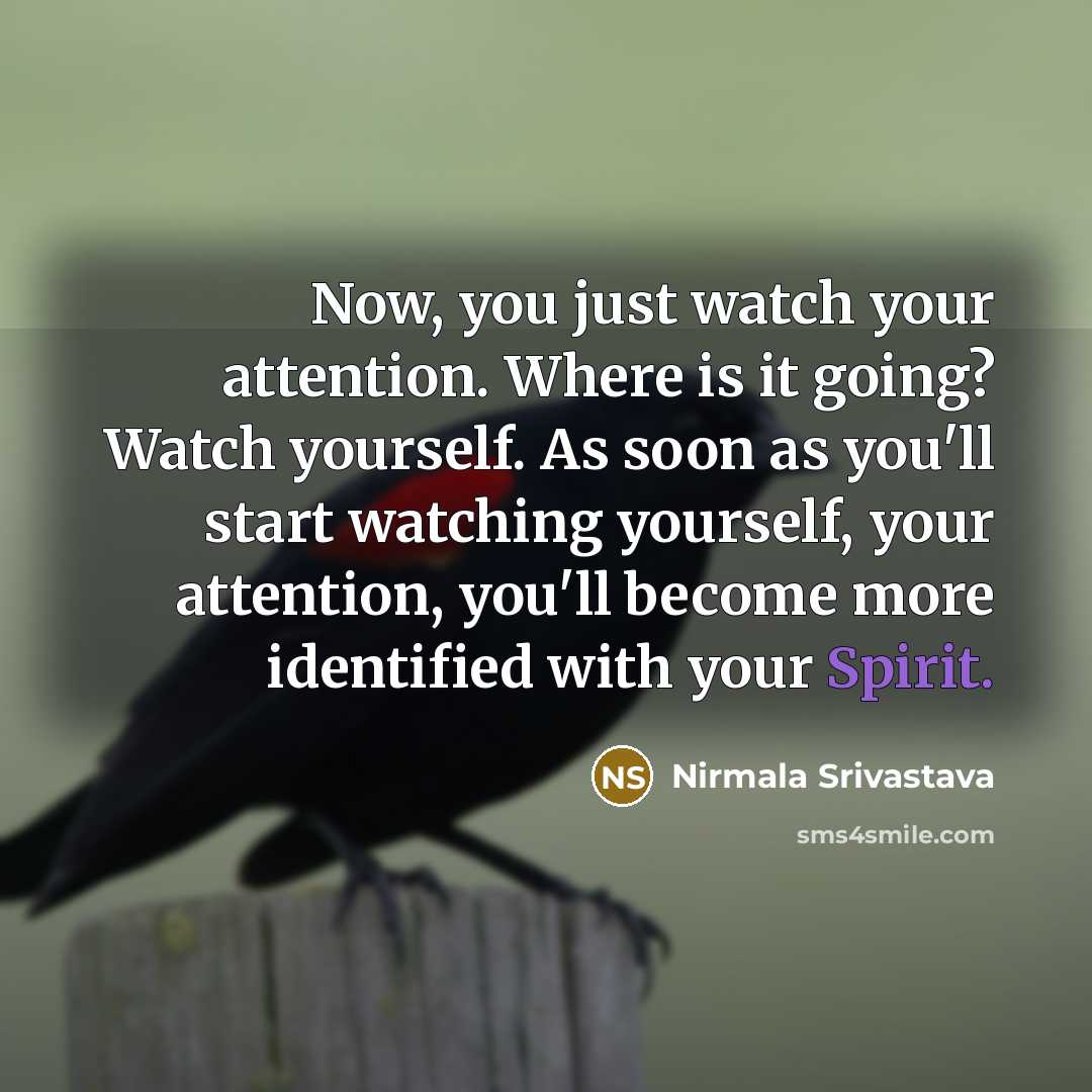 “Now, you just watch your attention. Where is it going?…” quote by Nirmala Srivastava