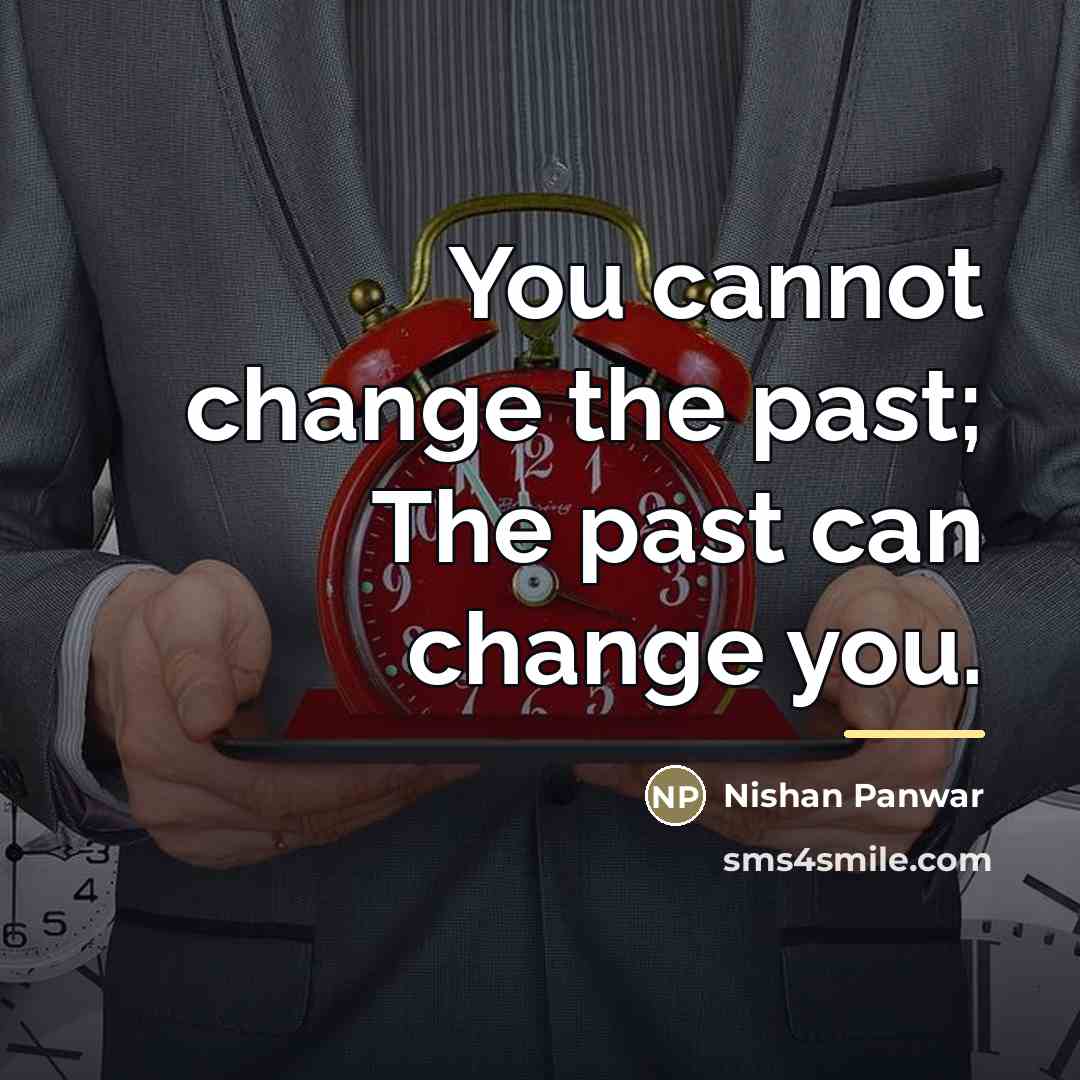 “You cannot change the past; The past can change you.…” quote by Nishan Panwar