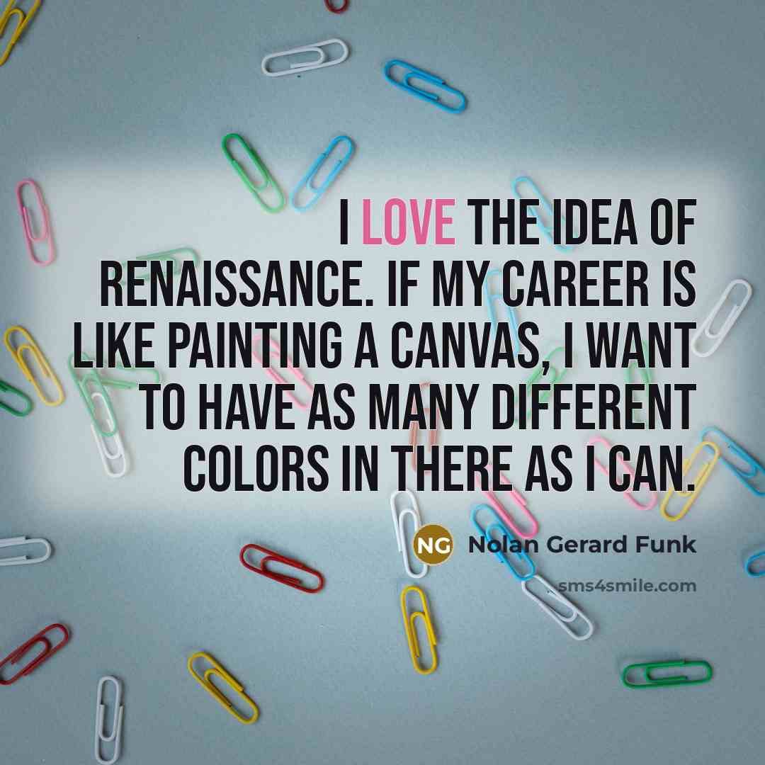 “I love the idea of renaissance. If my career is…” quote by Nolan Gerard Funk