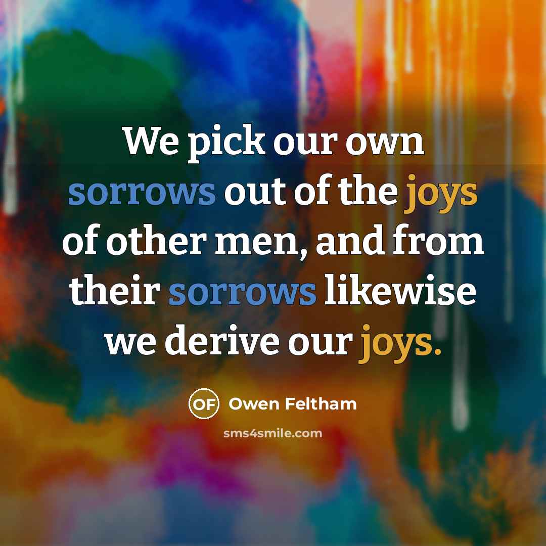 “We pick our own sorrows out of the joys of…” quote by Owen Feltham
