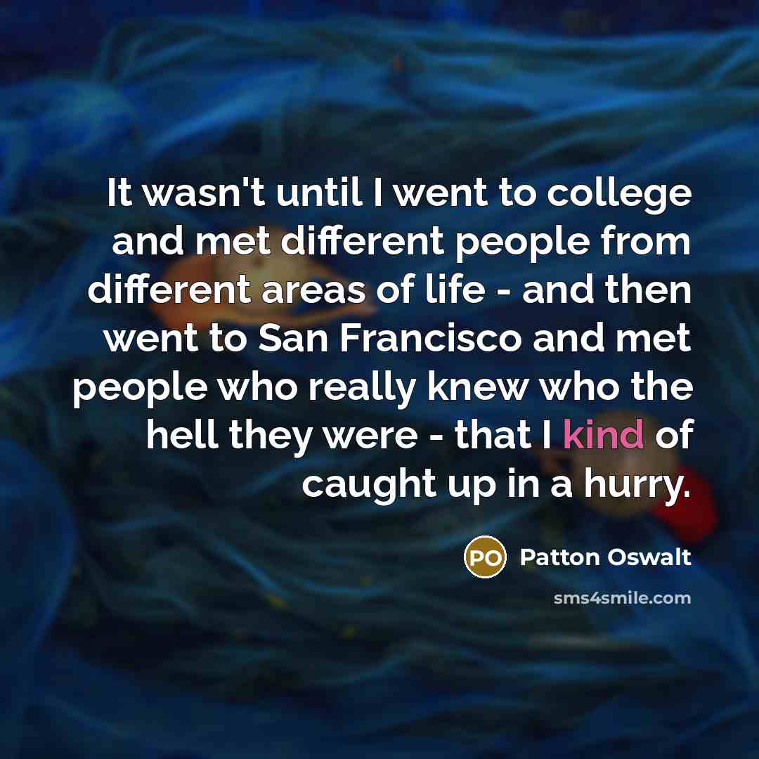 “It wasn't until I went to college and met different…” quote by Patton Oswalt