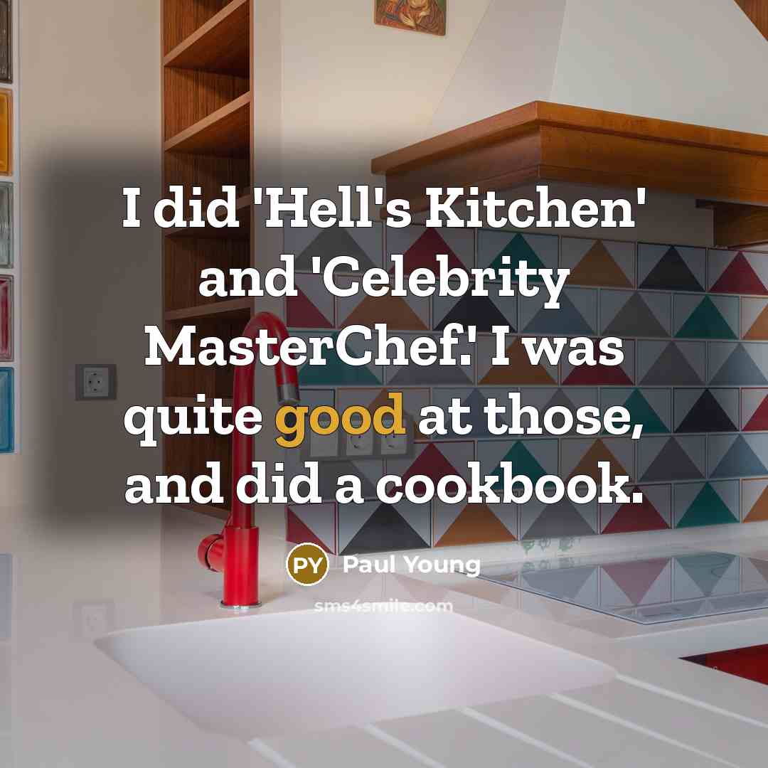 “I did 'Hell's Kitchen' and 'Celebrity MasterChef.' I was quite…” quote by Paul Young