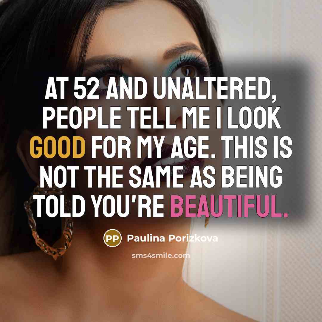 “At 52 and unaltered, people tell me I look good…” quote by Paulina Porizkova