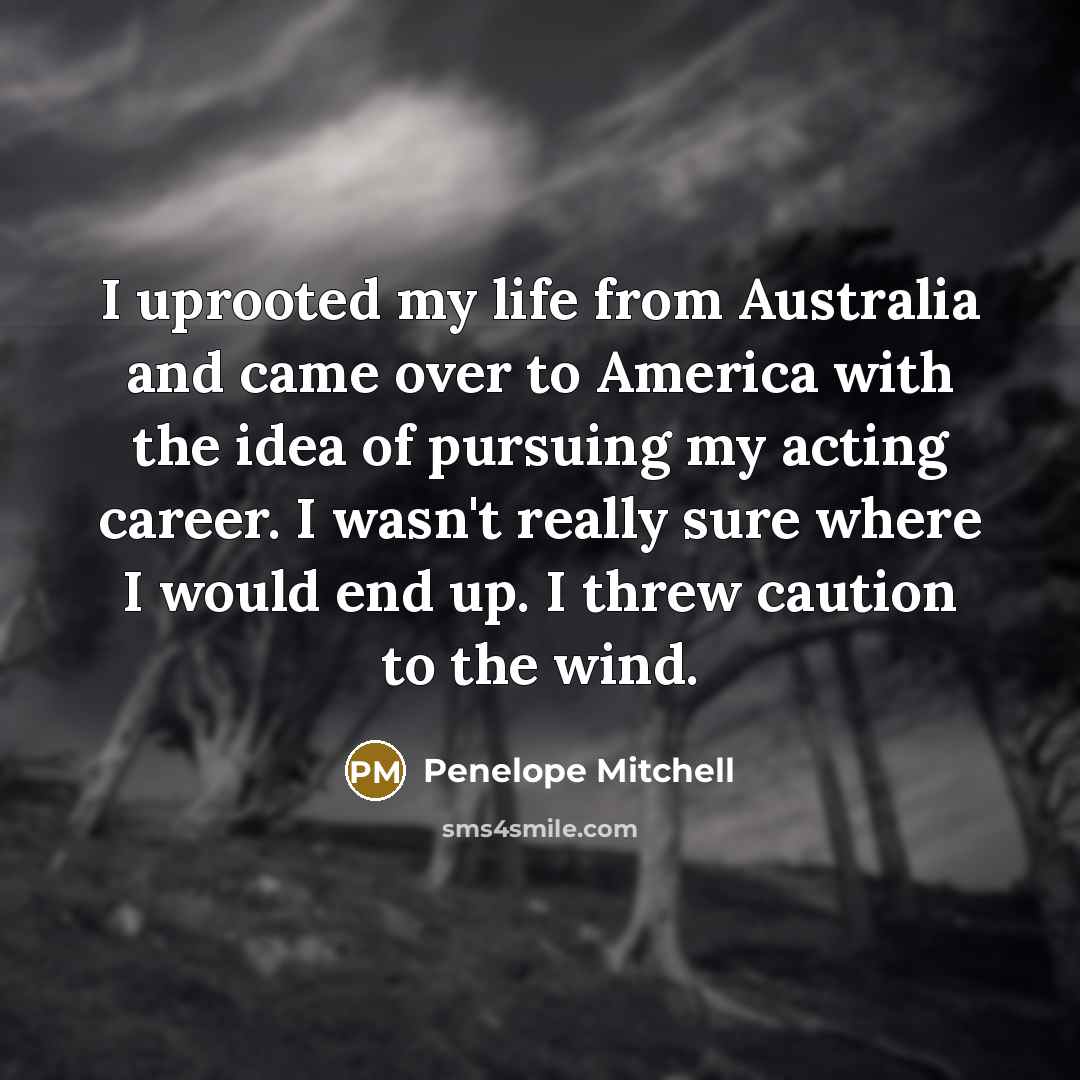 “I uprooted my life from Australia and came over to…” quote by Penelope Mitchell