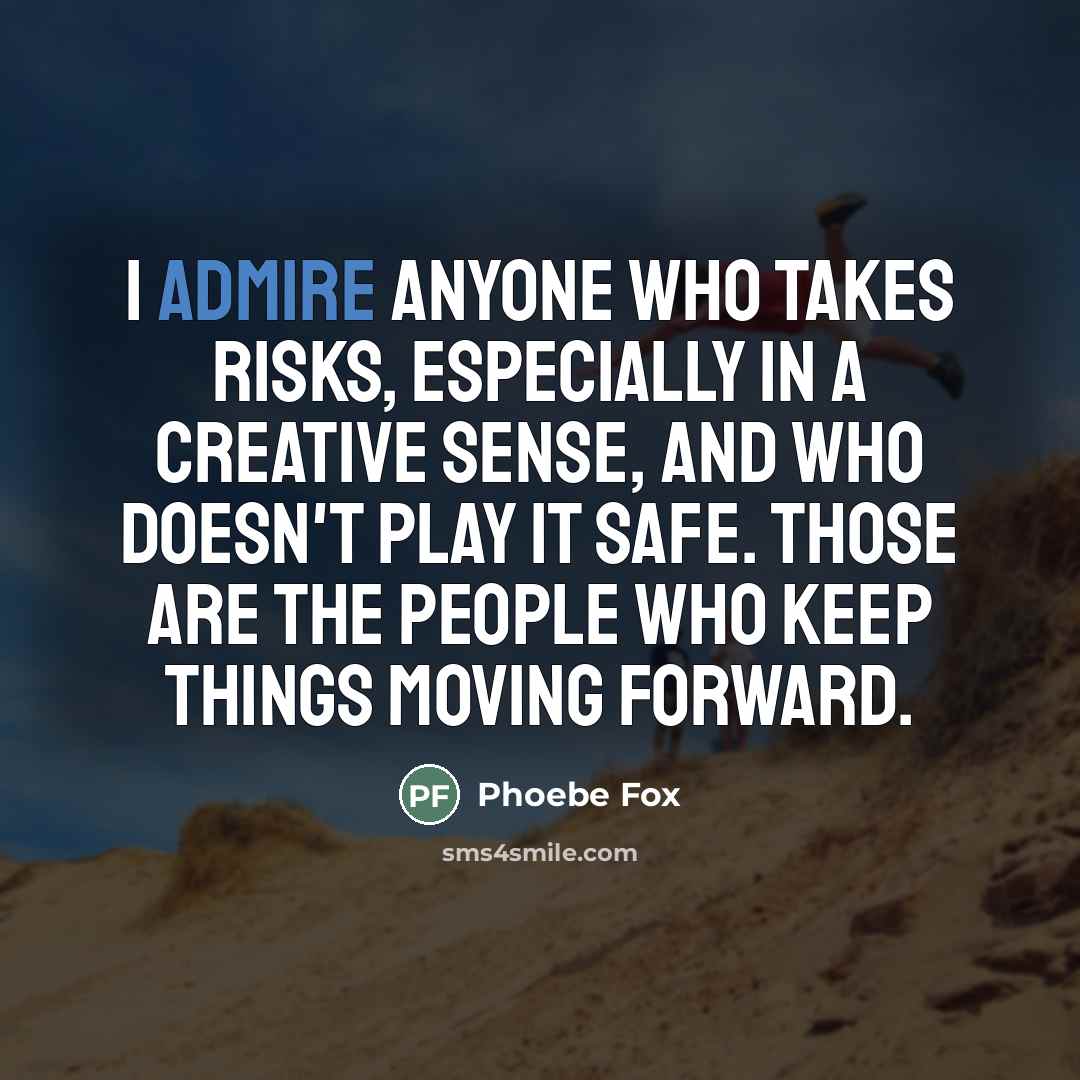 “I admire anyone who takes risks, especially in a creative…” quote by Phoebe Fox