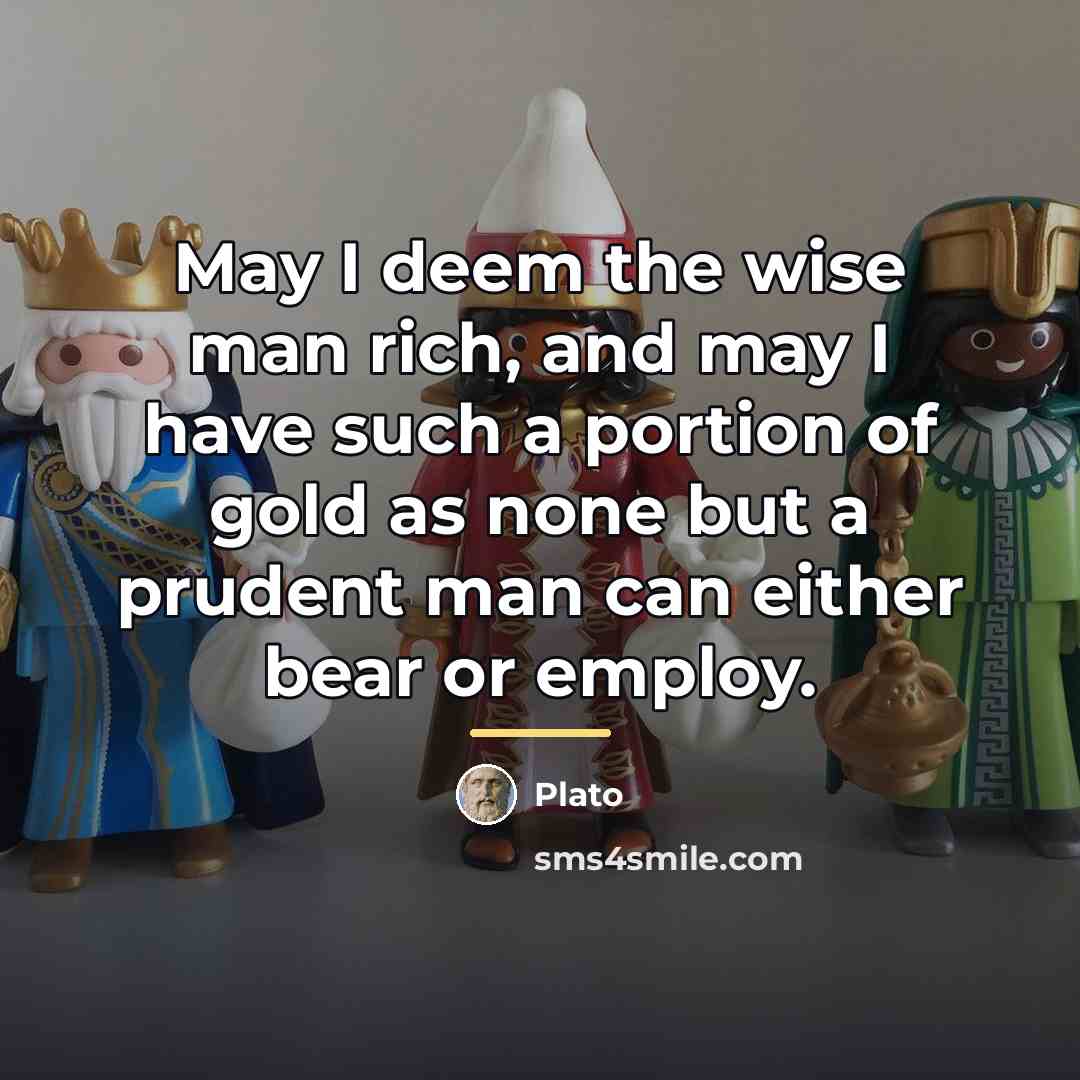 “May I deem the wise man rich, and may I…” quote by Plato