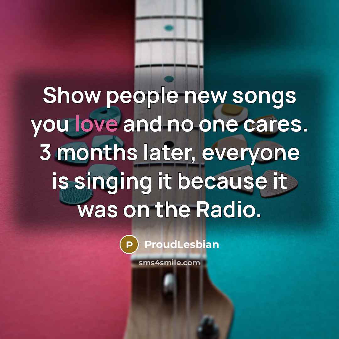 “Show people new songs you love and no one cares.…” quote by ProudLesbian