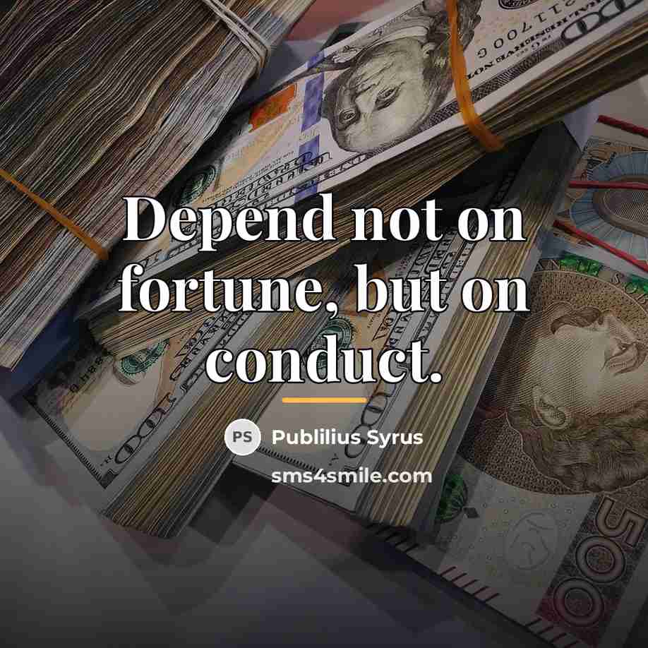 “Depend not on fortune, but on conduct.…” quote by Publilius Syrus