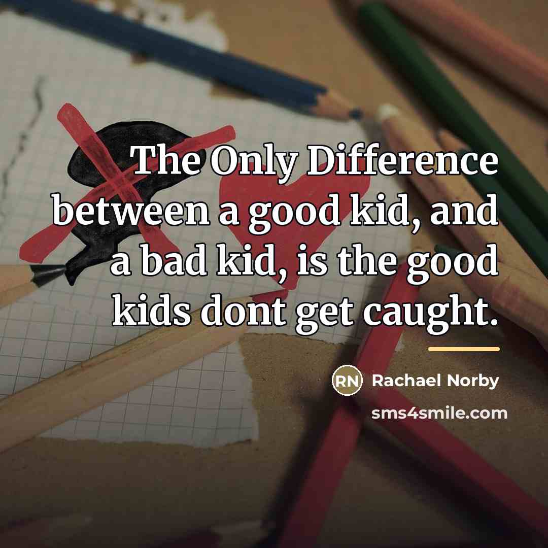 “The Only Difference between a good kid, and a bad…” quote by Anonymous