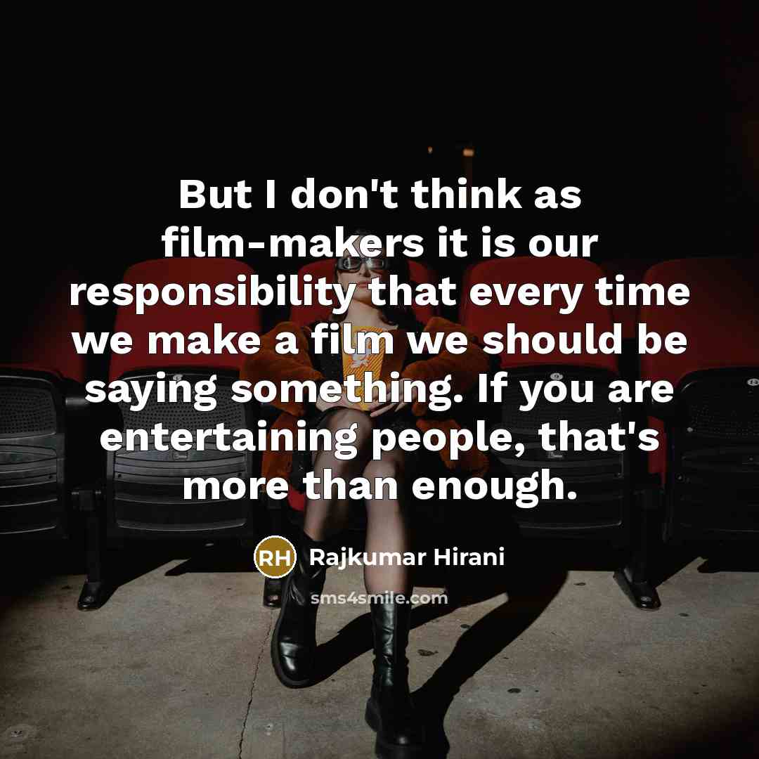 “But I don't think as film-makers it is our responsibility…” quote by Rajkumar Hirani