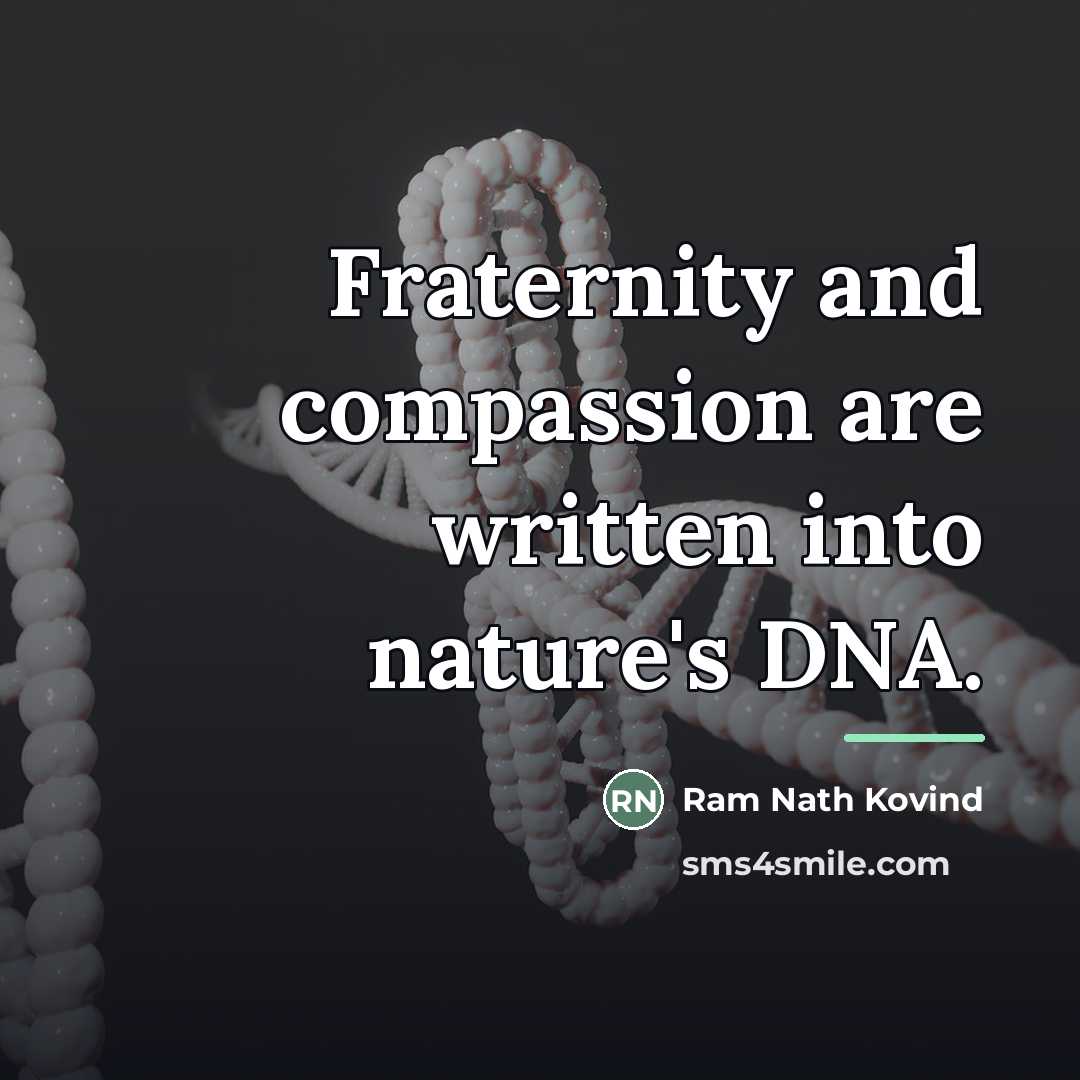 “Fraternity and compassion are written into nature's DNA.…” quote by Ram Nath Kovind