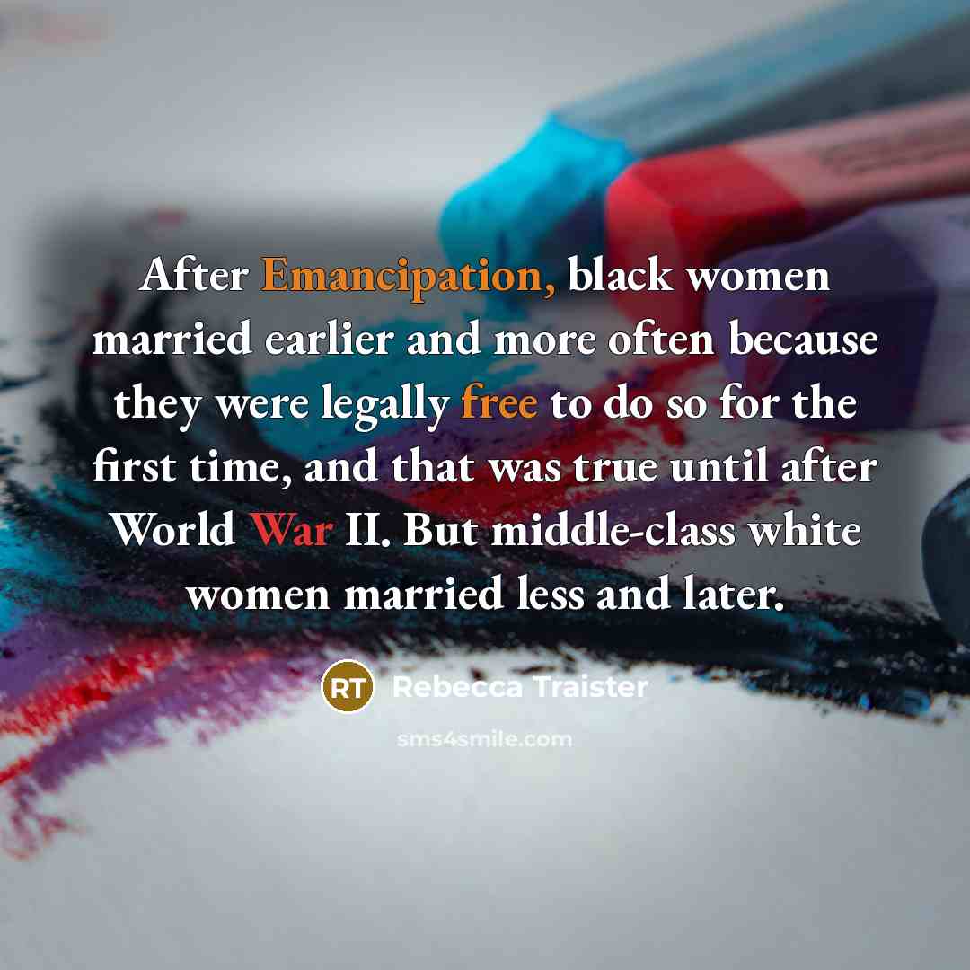 “After Emancipation, black women married earlier and more often because…” quote by Rebecca Traister