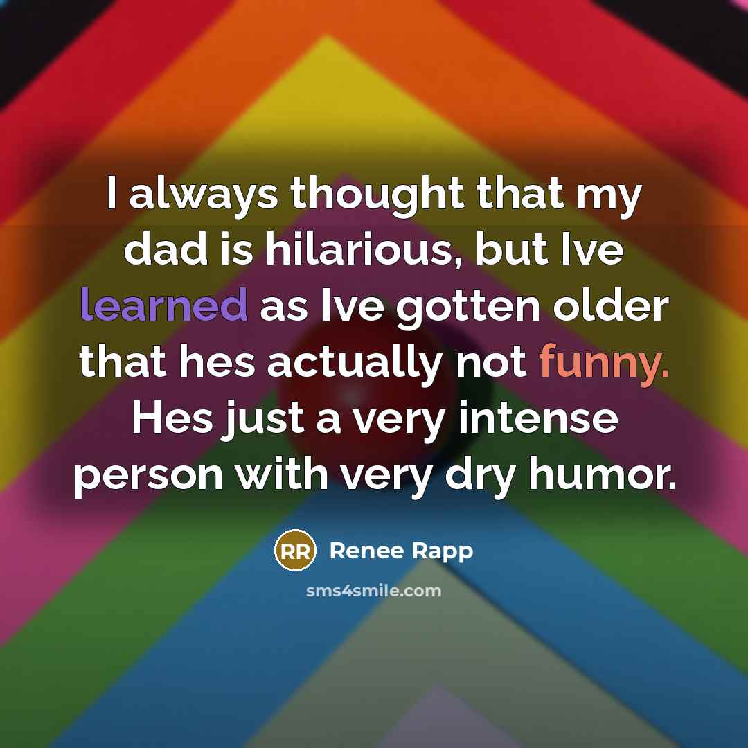 “I always thought that my dad is hilarious, but Ive…” quote by Renee Rapp