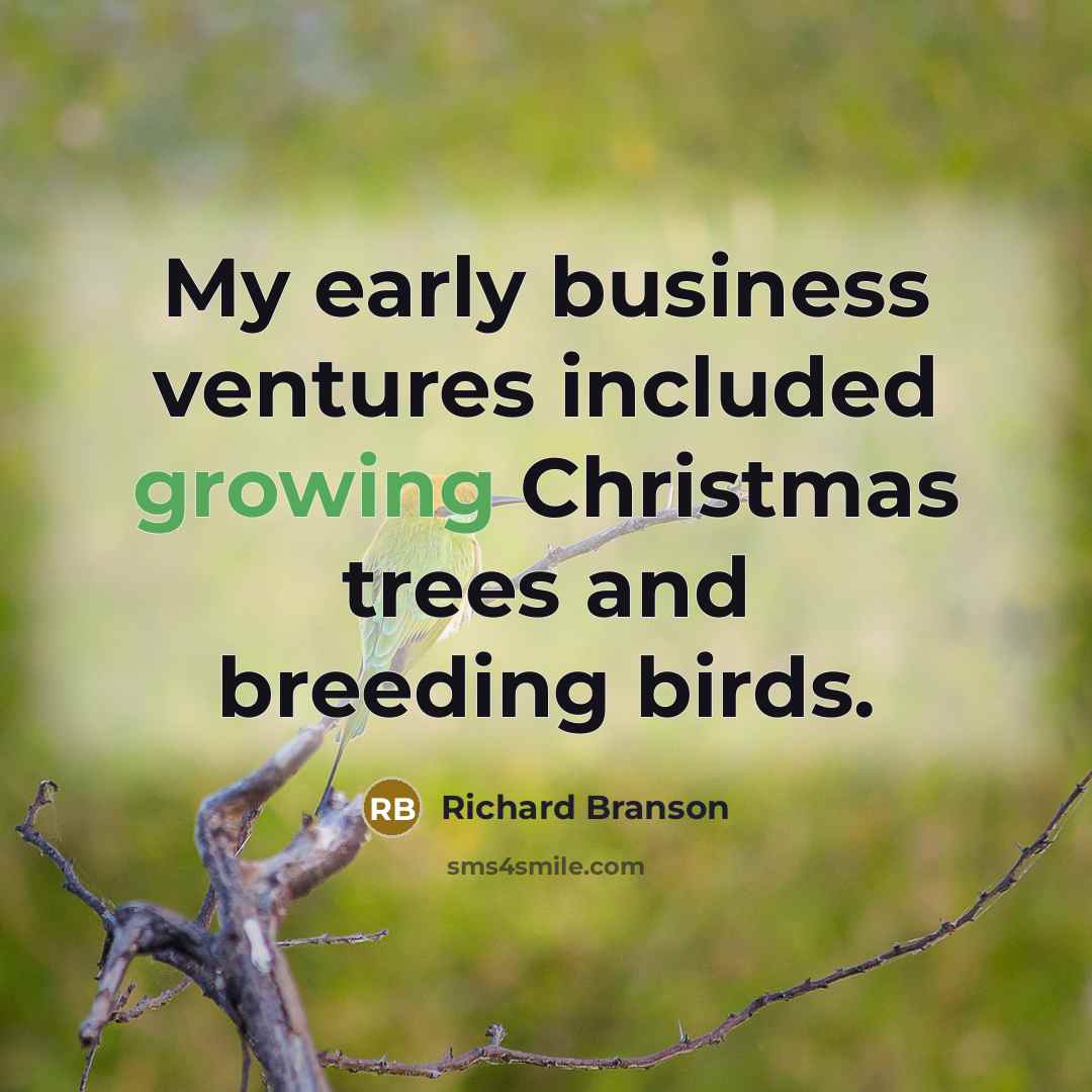 “My early business ventures included growing Christmas trees and breeding…” quote by Richard Branson
