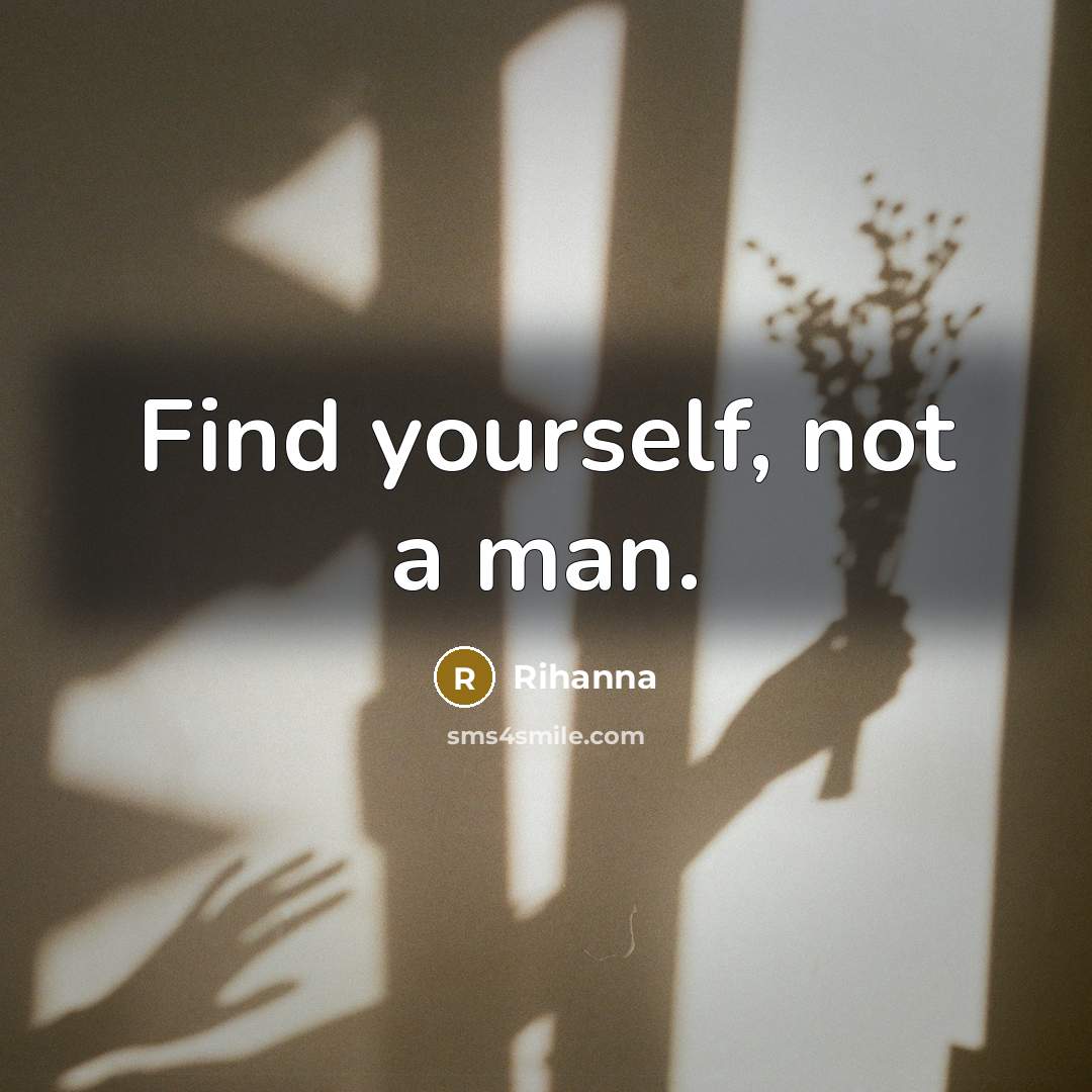 “Find yourself, not a man.” quote by Rihanna