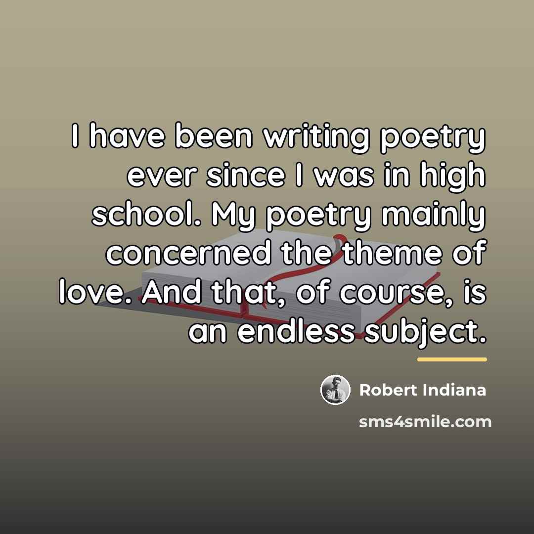 “I have been writing poetry ever since I was in…” quote by Robert Indiana