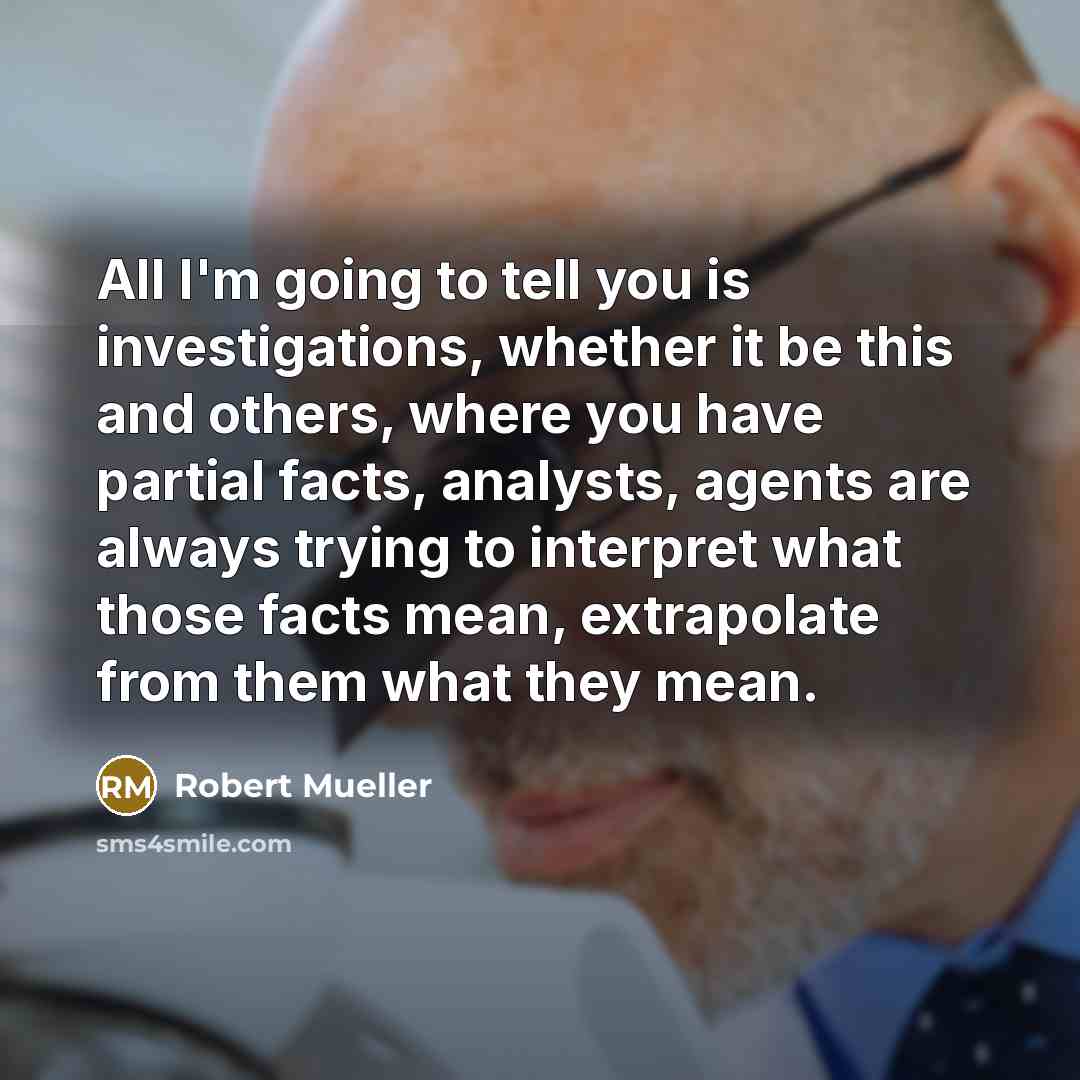 “All I'm going to tell you is investigations, whether it…” quote by Robert Mueller