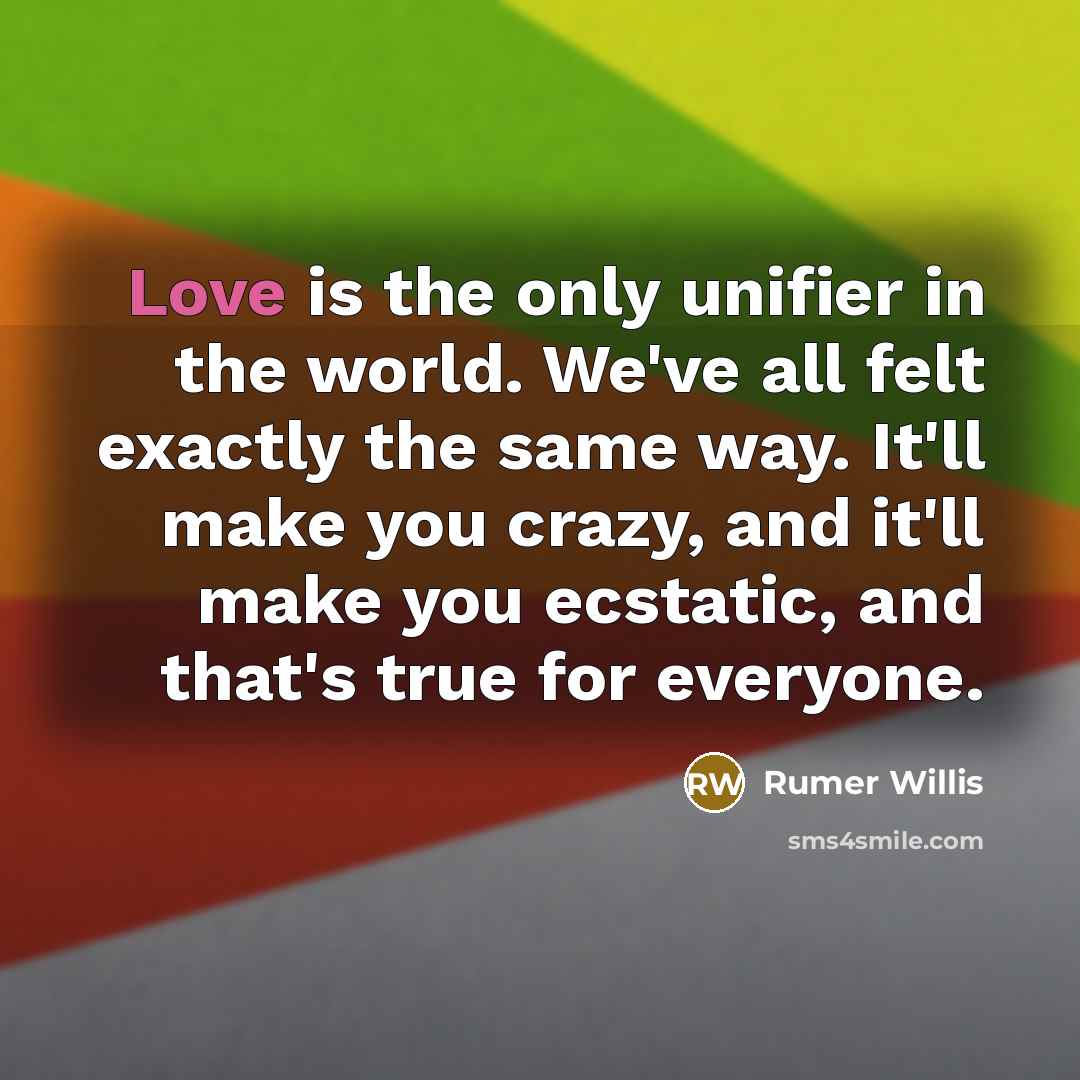 “Love is the only unifier in the world. We've all…” quote by Rumer Willis
