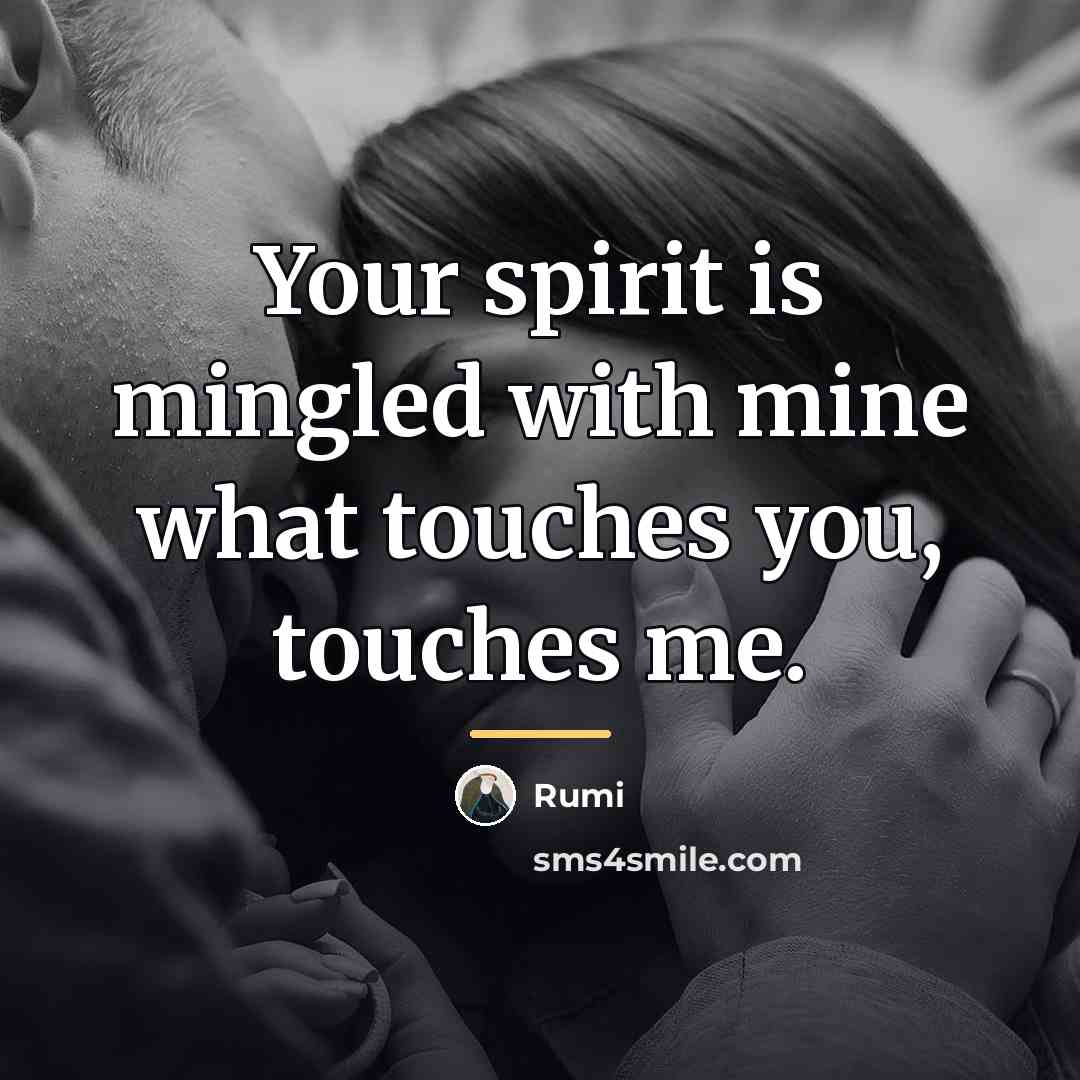 “Your spirit is mingled with mine what touches you, touches…” quote by Rumi