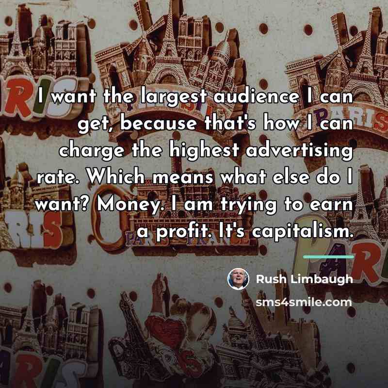 “I want the largest audience I can get, because that's…” quote by Rush Limbaugh