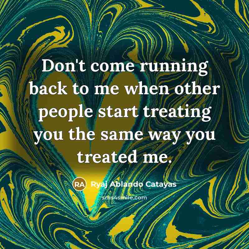 “Don't come running back to me when other people start…” quote by Ryaj Ablando Catayas