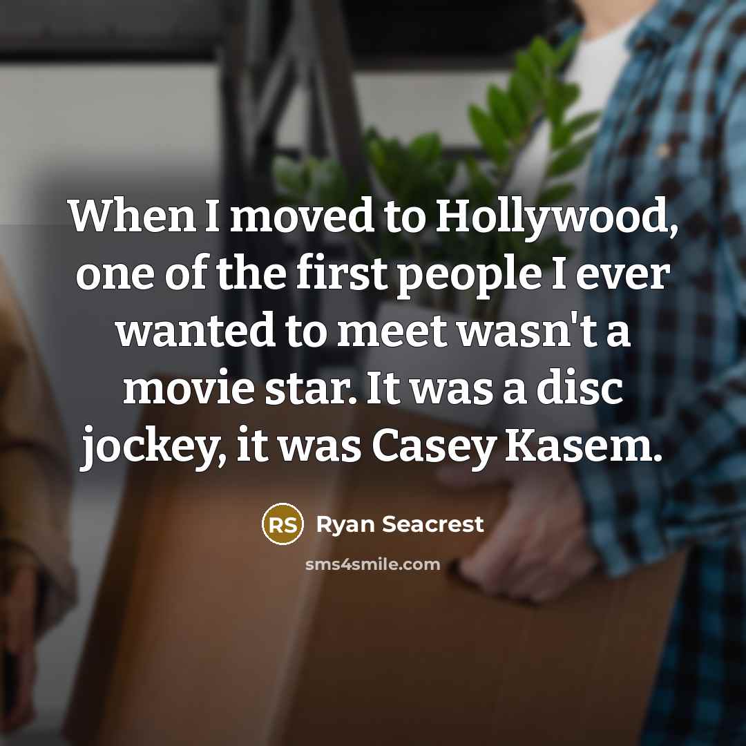 “When I moved to Hollywood, one of the first people I ever wanted to meet wasn't a movie star. It was a disc jockey, it was Casey Kasem.” quote by Ryan Seacrest