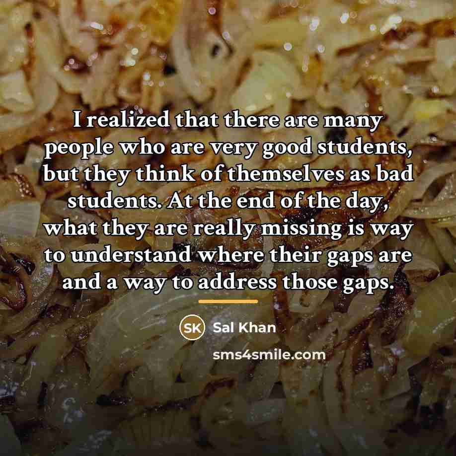 “I realized that there are many people who are very…” quote by Sal Khan