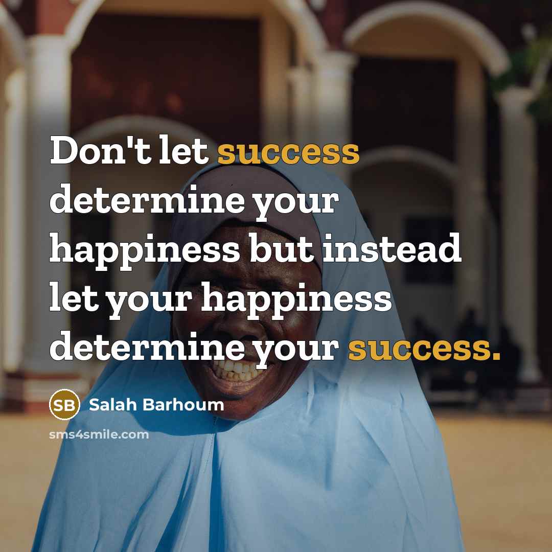 “Don't let success determine your happiness but instead let your…” quote by Salah Barhoum