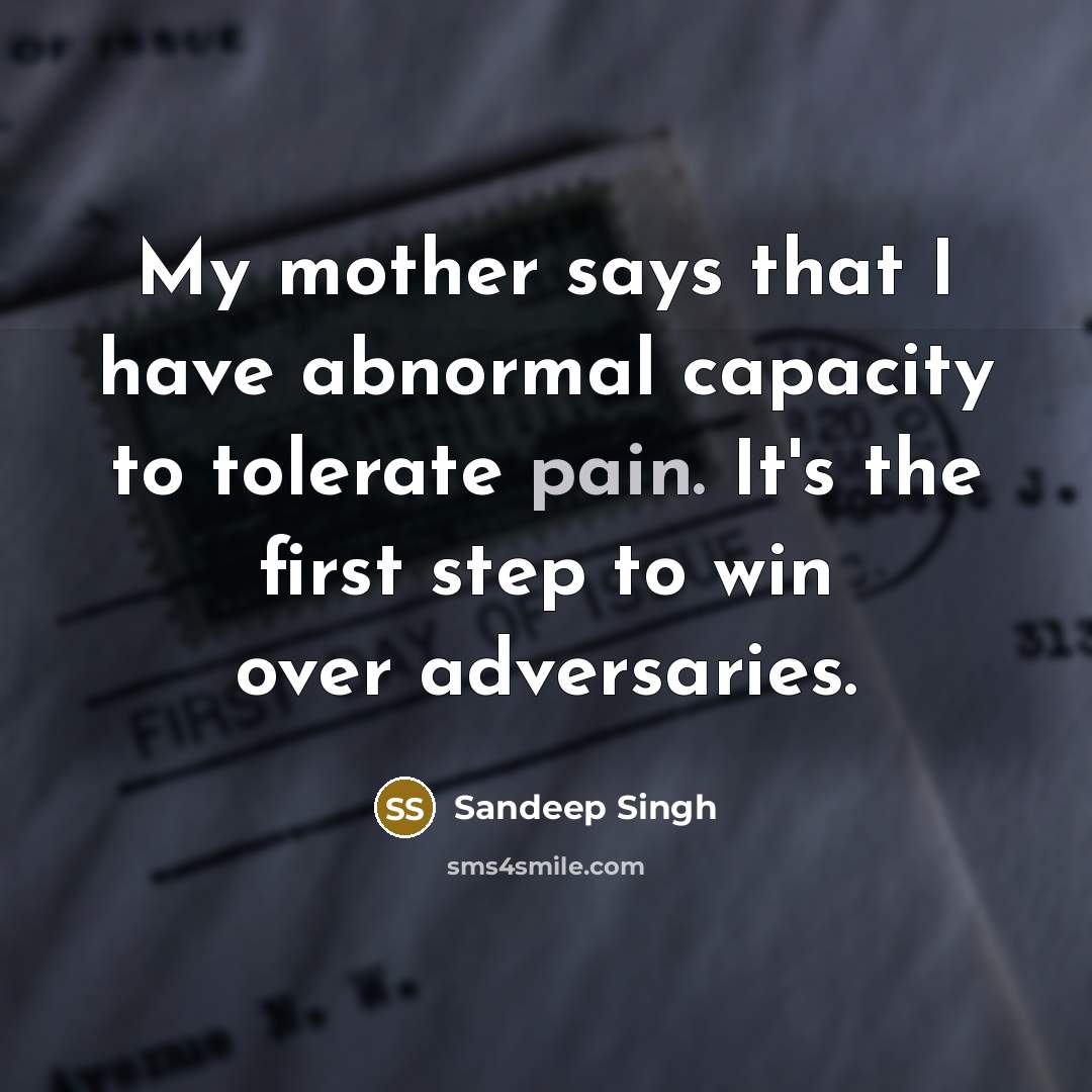 “My mother says that I have abnormal capacity to tolerate…” quote by Sandeep Singh