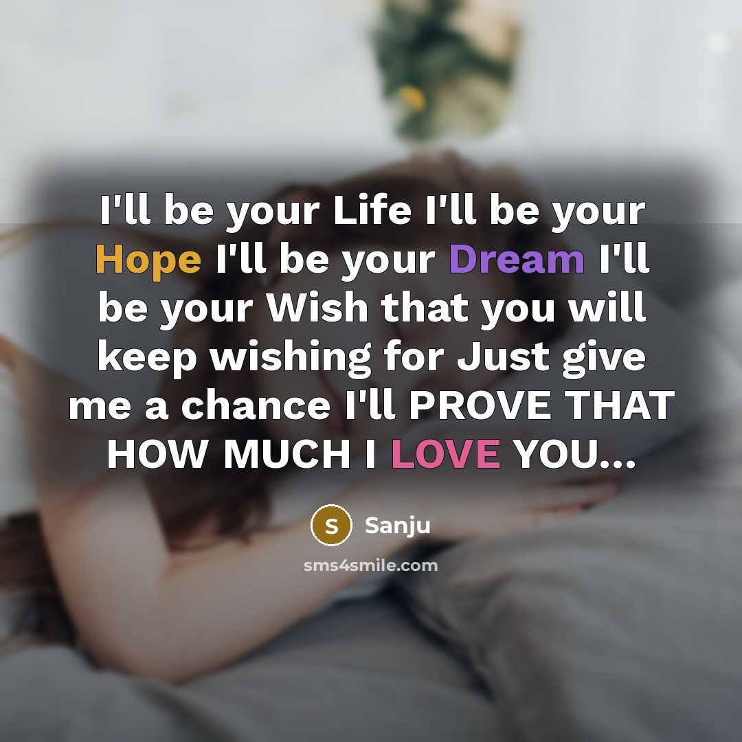 “I'll be your Life I'll be your Hope I'll be your Dream I'll be your Wish that you will keep wishing for Just give me a chance I'll PROVE THAT HOW MUCH I LOVE YOU…” quote by Sanju