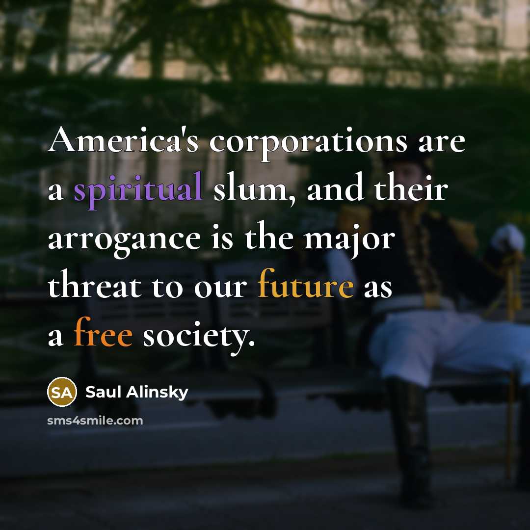 “America's corporations are a spiritual slum, and their arrogance is…” quote by Saul Alinsky