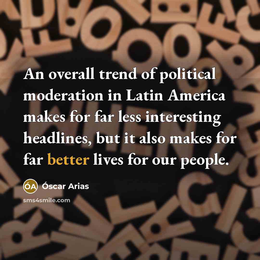“An overall trend of political moderation in Latin America makes…” quote by Óscar Arias