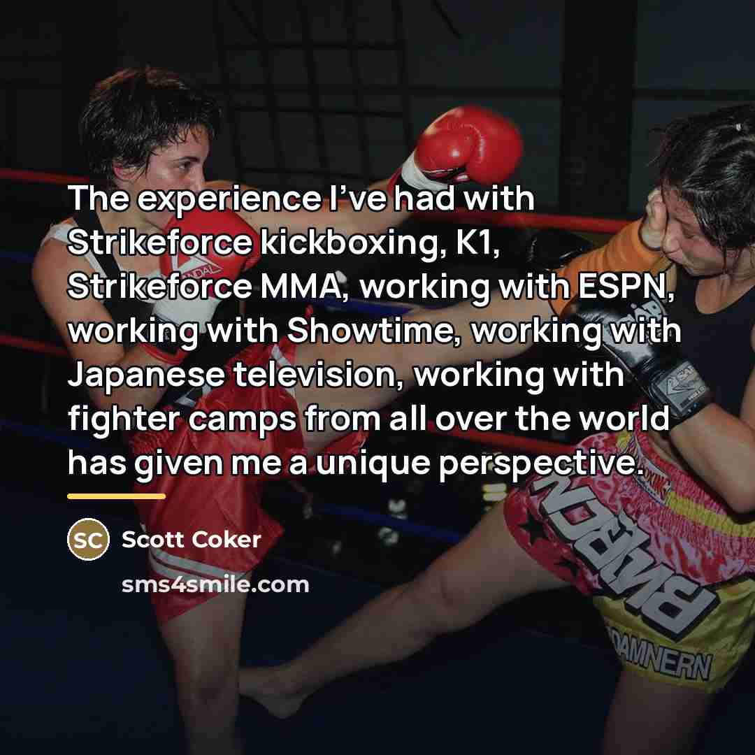 “The experience I've had with Strikeforce kickboxing, K1, Strikeforce MMA,…” quote by Scott Coker
