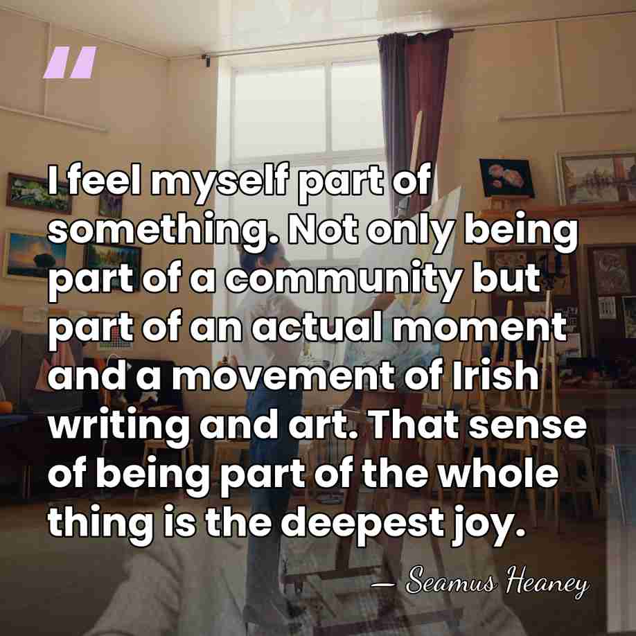 I feel myself part of something. Not only being part of a&hellip; - Seamus Heaney
