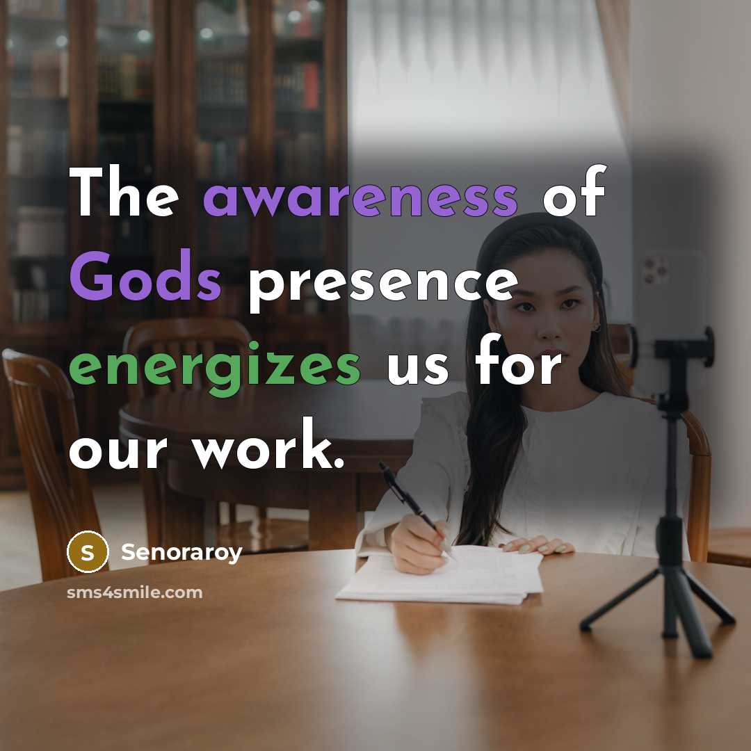“The awareness of Gods presence energizes us for our work.” quote by Senoraroy