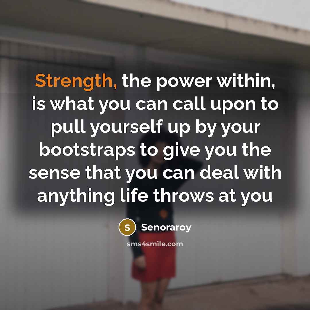 “Strength, the power within, is what you can call upon…” quote by Senoraroy