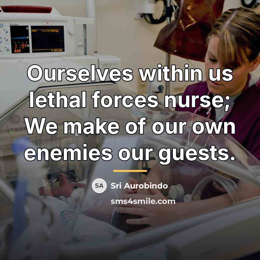 “Ourselves within us lethal forces nurse; We make of our…” quote by Sri Aurobindo