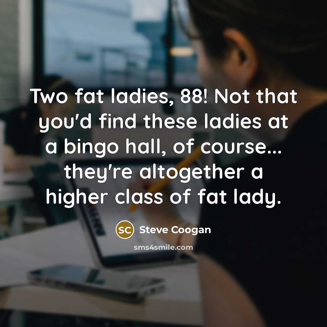 “Two fat ladies, 88! Not that you'd find these ladies…” quote by Steve Coogan
