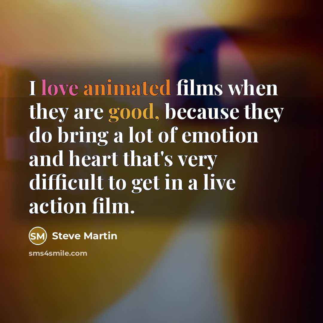 “I love animated films when they are good, because they…” quote by Steve Martin
