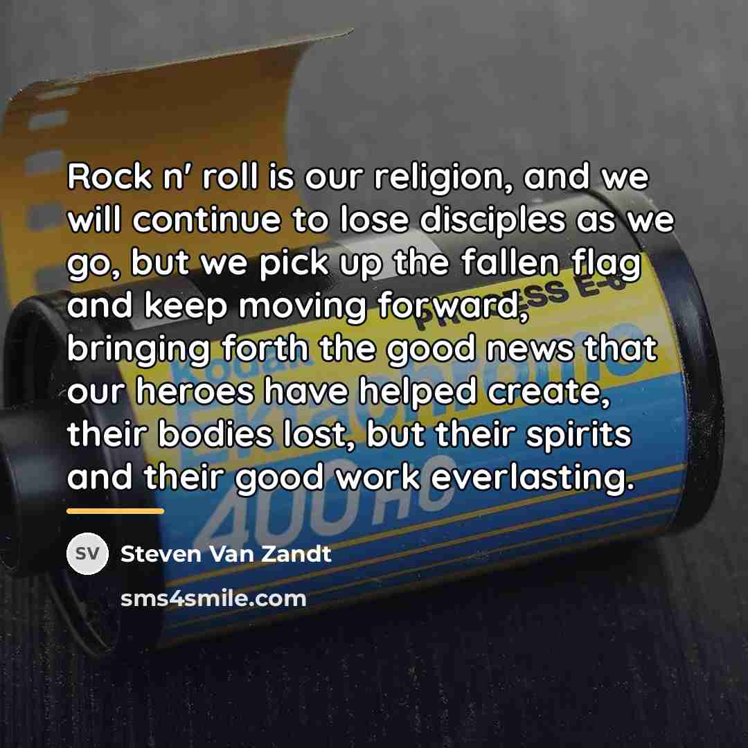“Rock n' roll is our religion, and we will continue…” quote by Steven Van Zandt