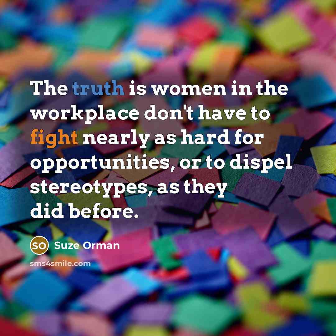 “The truth is women in the workplace don't have to…” quote by Suze Orman