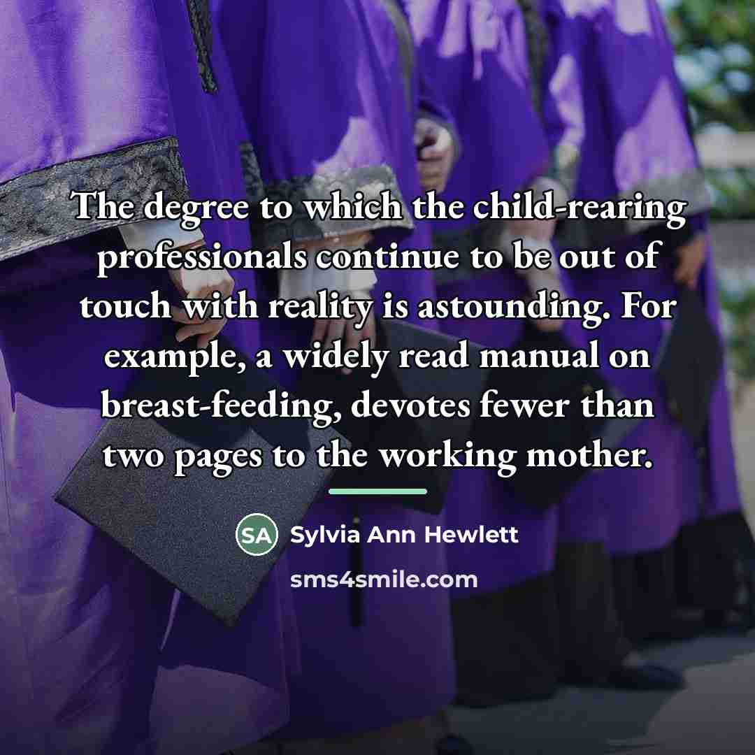 “The degree to which the child-rearing professionals continue to be…” quote by Sylvia Ann Hewlett
