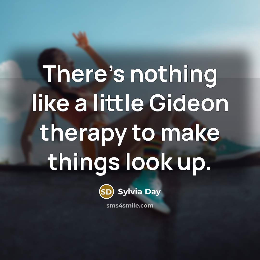 “There's nothing like a little Gideon therapy to make things…” quote by Sylvia Day