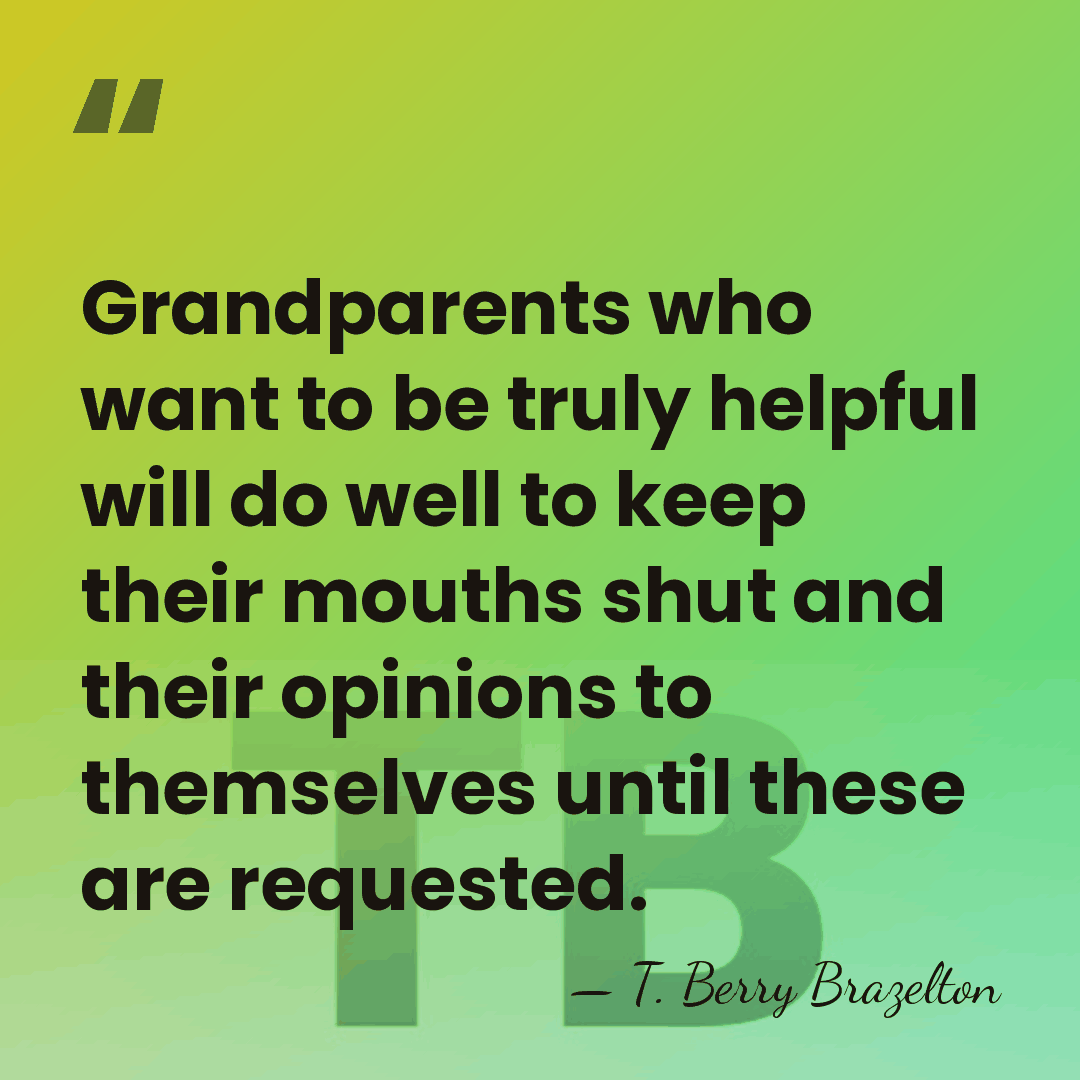 Grandparents who want to be truly helpful will do well to keep&hellip; - T. Berry Brazelton
