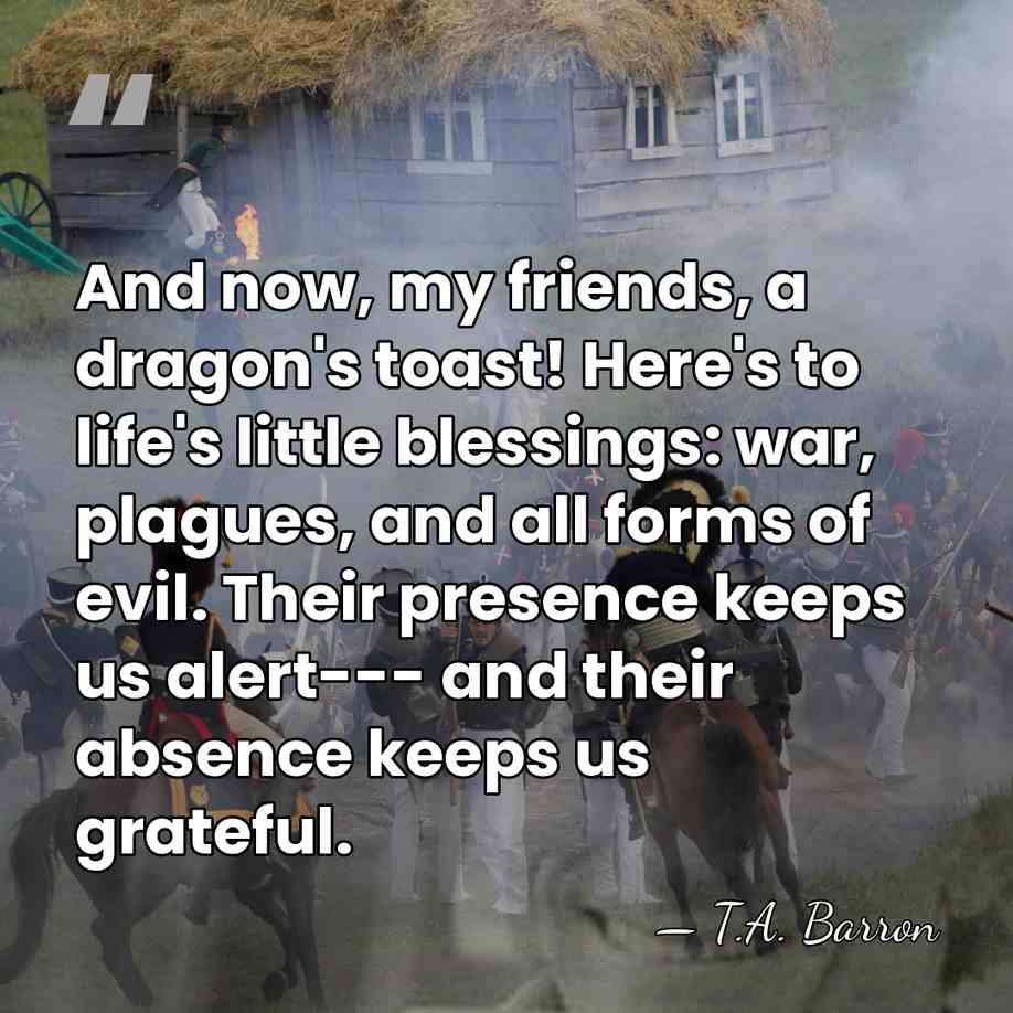 And now, my friends, a dragon's toast! Here's to life's little blessings:&hellip; - T.A. Barron