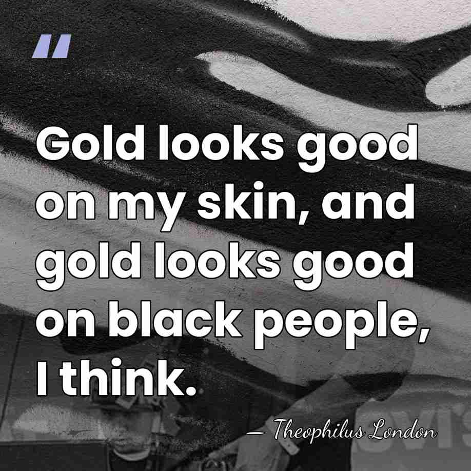 Gold looks good on my skin, and gold looks good on black&hellip; - Theophilus London